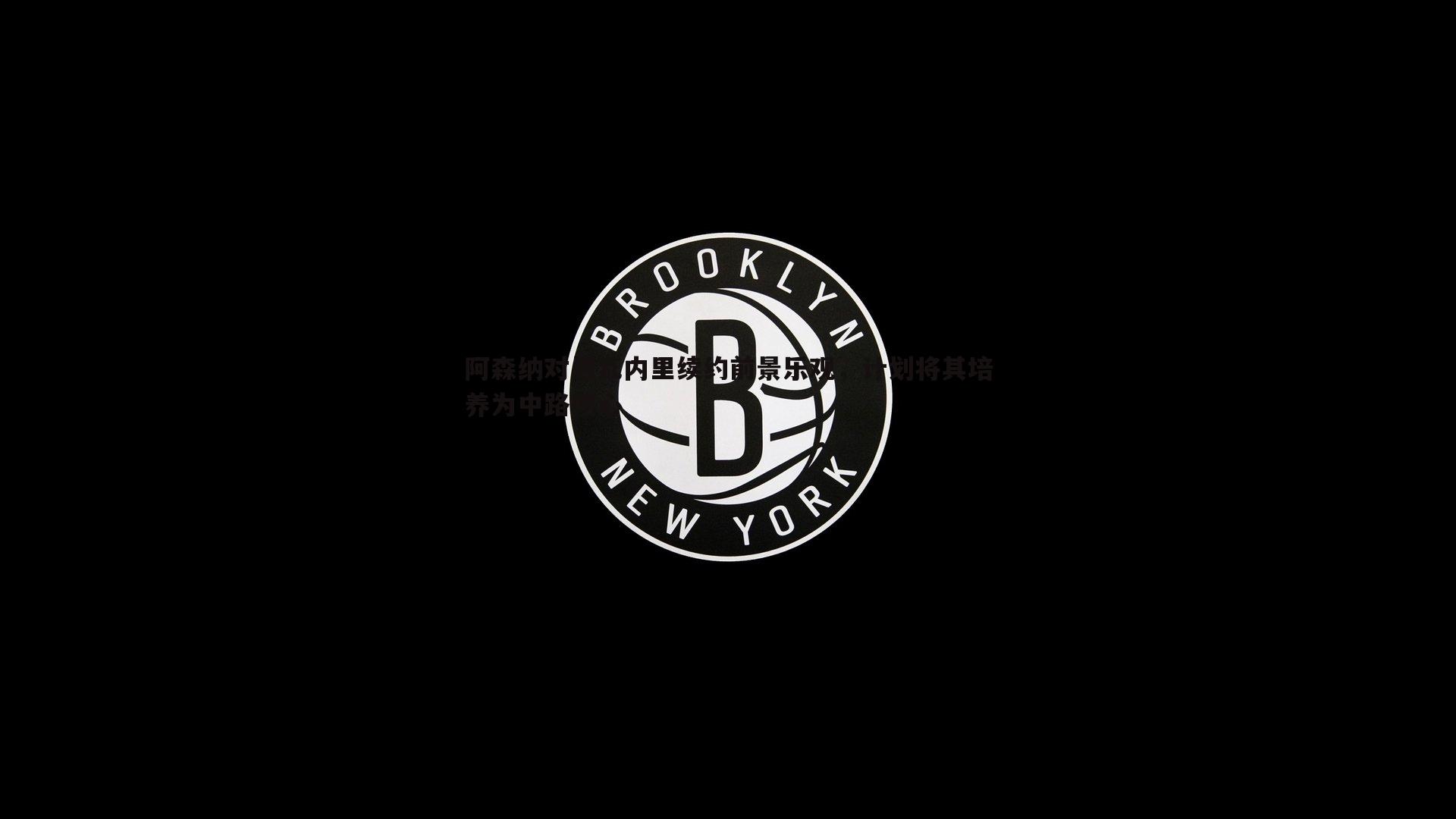 阿森纳对恩瓦内里续约前景乐观，计划将其培养为中路核心