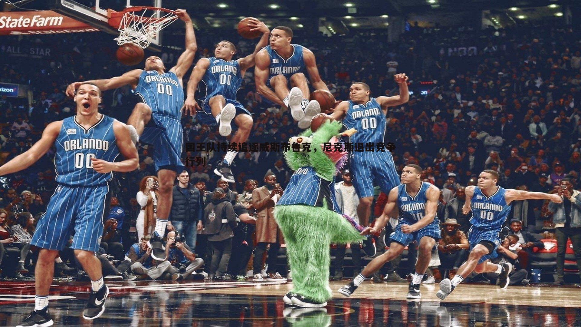 国王队持续追逐威斯布鲁克,尼克斯退出竞争行列