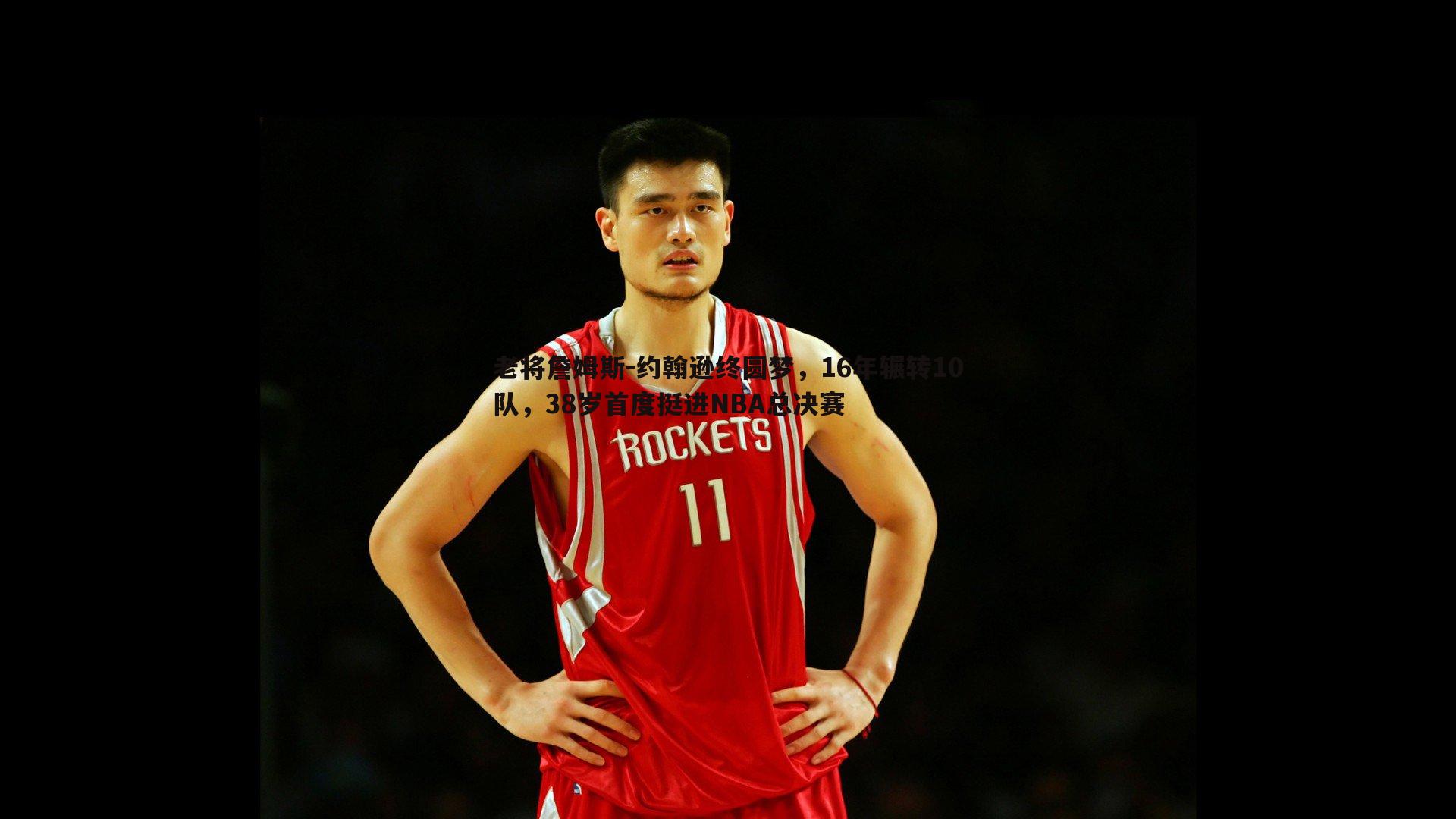 老将詹姆斯-约翰逊终圆梦,16年辗转10队,38岁首度挺进NBA总决赛