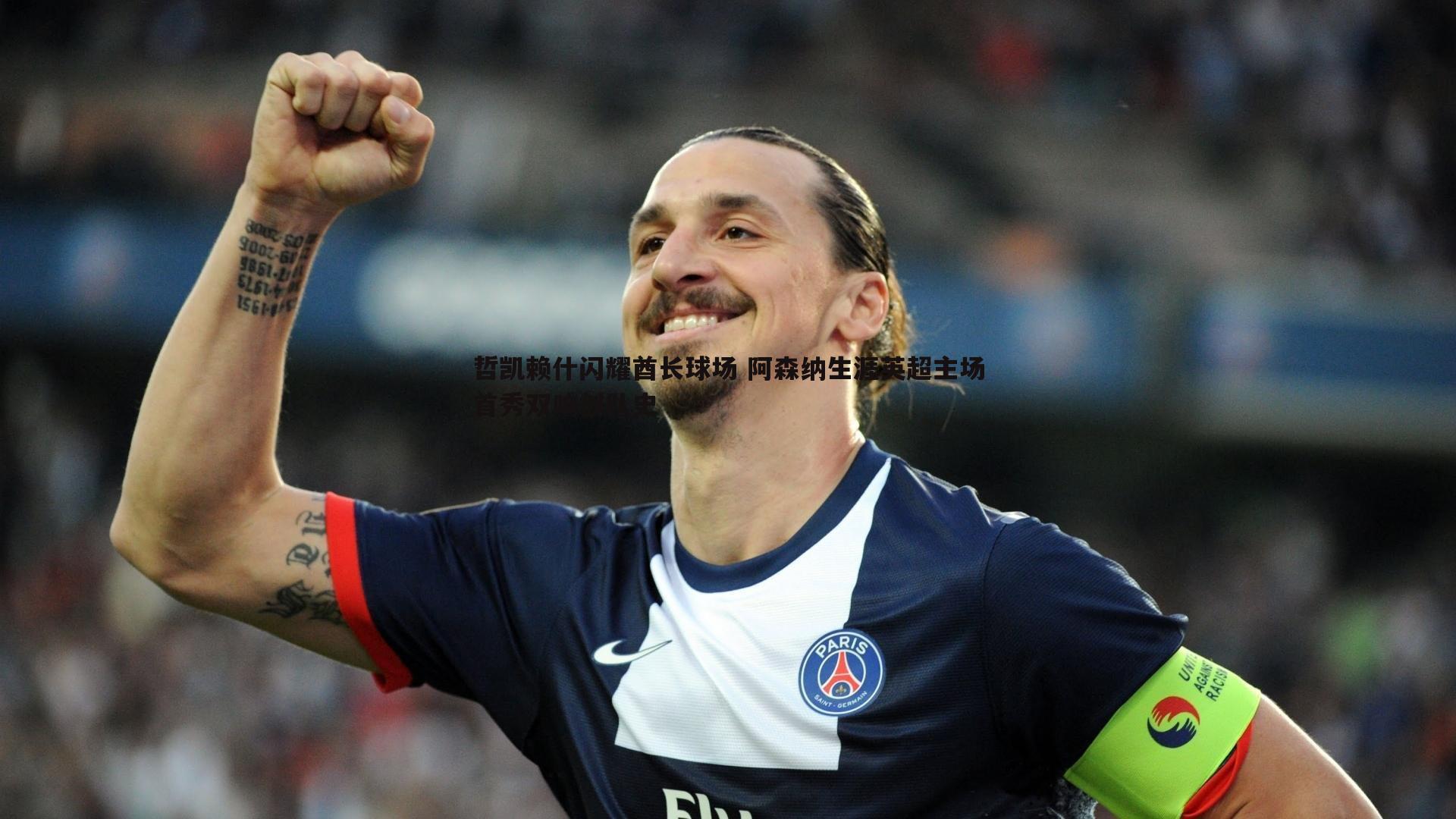 哲凯赖什闪耀酋长球场 阿森纳生涯英超主场首秀双响创队史