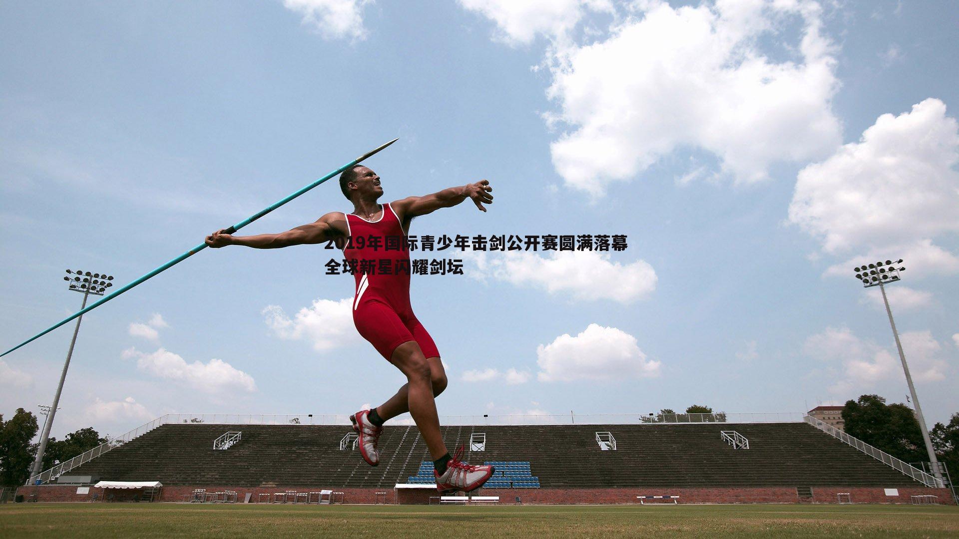 2019年国际青少年击剑公开赛圆满落幕 全球新星闪耀剑坛