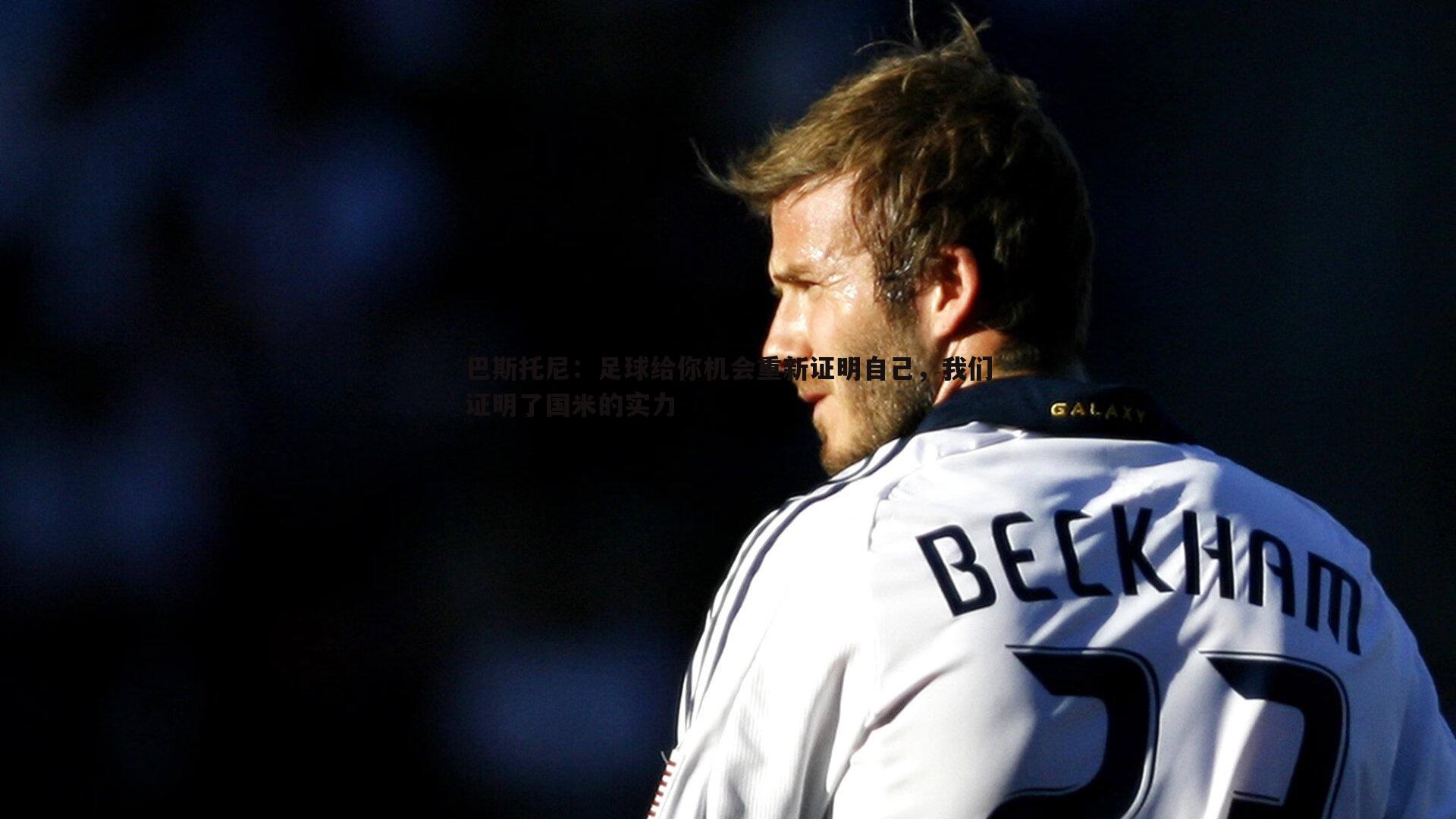 巴斯托尼:足球给你机会重新证明自己,我们证明了国米的实力