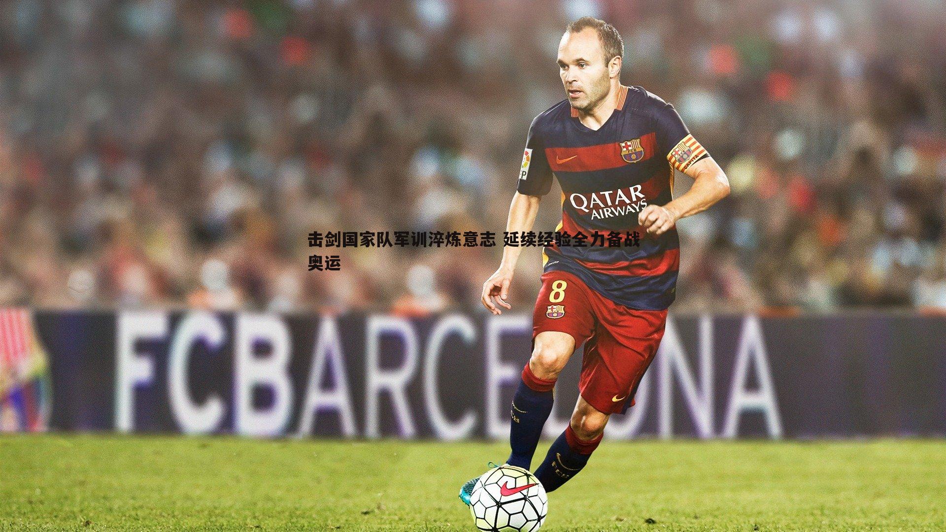 击剑国家队军训淬炼意志 延续经验全力备战奥运